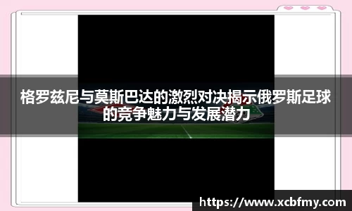 格罗兹尼与莫斯巴达的激烈对决揭示俄罗斯足球的竞争魅力与发展潜力