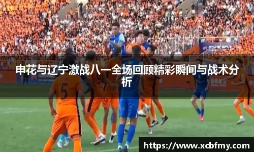 申花与辽宁激战八一全场回顾精彩瞬间与战术分析