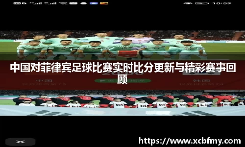 中国对菲律宾足球比赛实时比分更新与精彩赛事回顾
